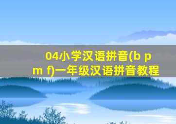 04小学汉语拼音(b p m f)一年级汉语拼音教程